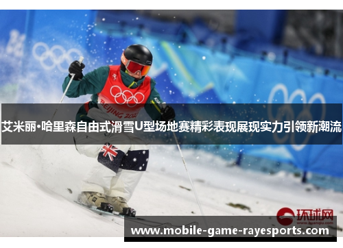 艾米丽·哈里森自由式滑雪U型场地赛精彩表现展现实力引领新潮流 艾米丽·哈里森自由式滑雪U型场地赛精彩表现展现实力引领新潮流
