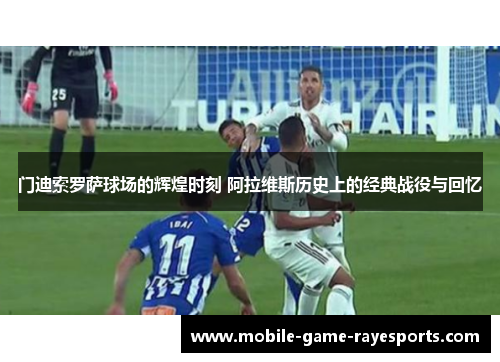 门迪索罗萨球场的辉煌时刻 阿拉维斯历史上的经典战役与回忆 门迪索罗萨球场的辉煌时刻 阿拉维斯历史上的经典战役与回忆