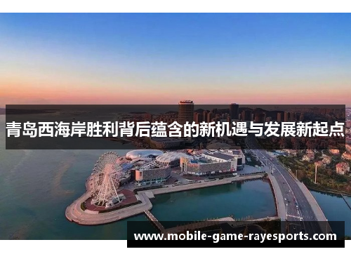 青岛西海岸胜利背后蕴含的新机遇与发展新起点 青岛西海岸胜利背后蕴含的新机遇与发展新起点