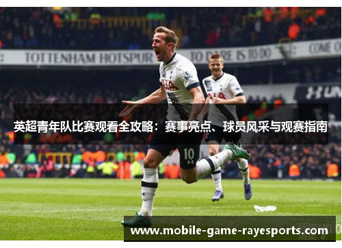 英超青年队比赛观看全攻略:赛事亮点、球员风采与观赛指南 英超青年队比赛观看全攻略:赛事亮点、球员风采与观赛指南