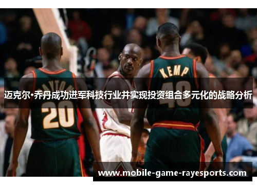 迈克尔·乔丹成功进军科技行业并实现投资组合多元化的战略分析 迈克尔·乔丹成功进军科技行业并实现投资组合多元化的战略分析