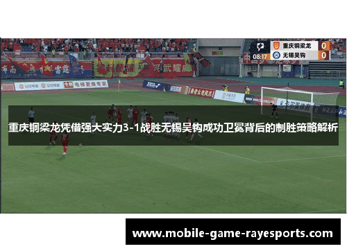重庆铜梁龙凭借强大实力3-1战胜无锡吴钩成功卫冕背后的制胜策略解析 重庆铜梁龙凭借强大实力3-1战胜无锡吴钩成功卫冕背后的制胜策略解析