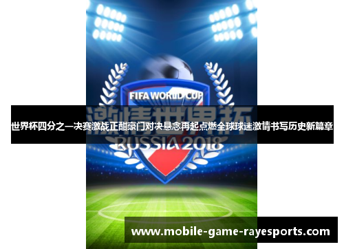 世界杯四分之一决赛激战正酣豪门对决悬念再起点燃全球球迷激情书写历史新篇章