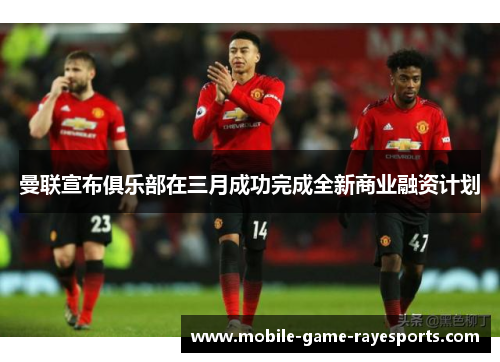 曼联宣布俱乐部在三月成功完成全新商业融资计划