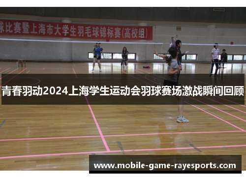 青春羽动2024上海学生运动会羽球赛场激战瞬间回顾